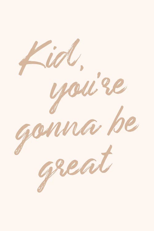 Kid, You're Gonna Be Great by Nicole Basque wall art