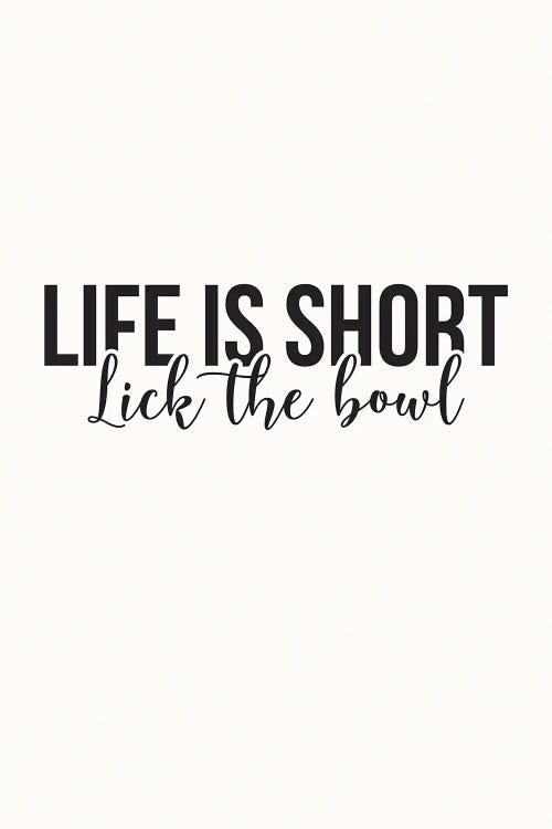 Life Is Short Lick The Bowl