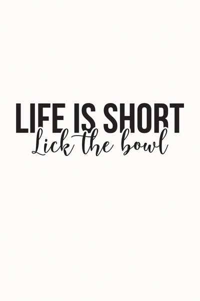 Life Is Short Lick The Bowl