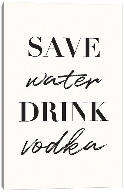 Save Water Drink Vodka Canvas Art Print