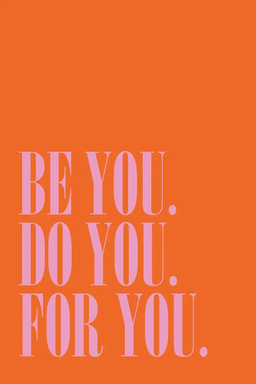 Be You, Do You, For You