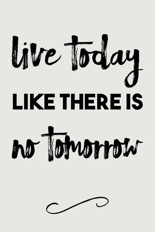 Live Today Like There Is No Tomorrow - Inspirational