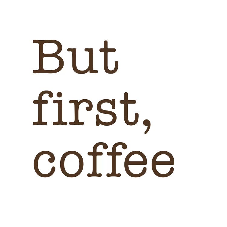 But First, Coffee