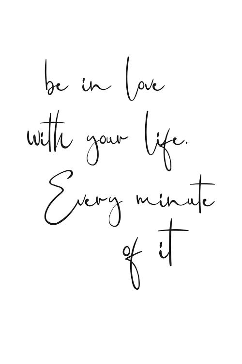 Be In Love With Your Life. Every Minute Of It