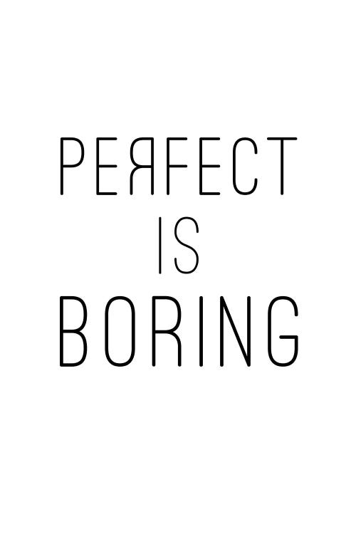 Perfect Is Boring