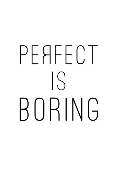 Perfect Is Boring