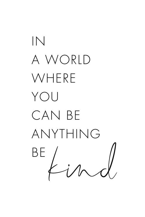 In A World Where You Can Be Anything Be Kind