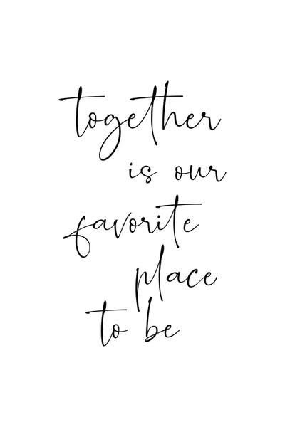 Together Is Our Favorite Place To Be