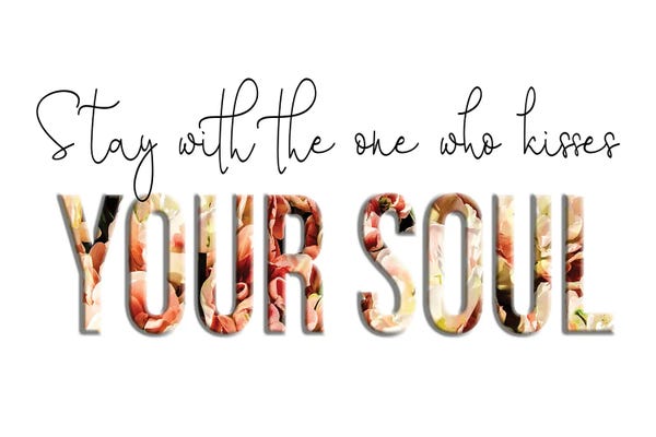 Stay With The One Who Kisses The Soul