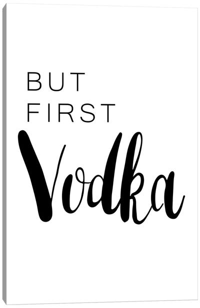 But First Vodka Canvas Art Print - Vodka Art