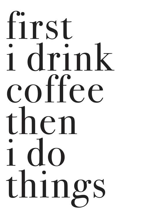 First I Drink Coffee Then I Do Things by Pixy Paper wall art