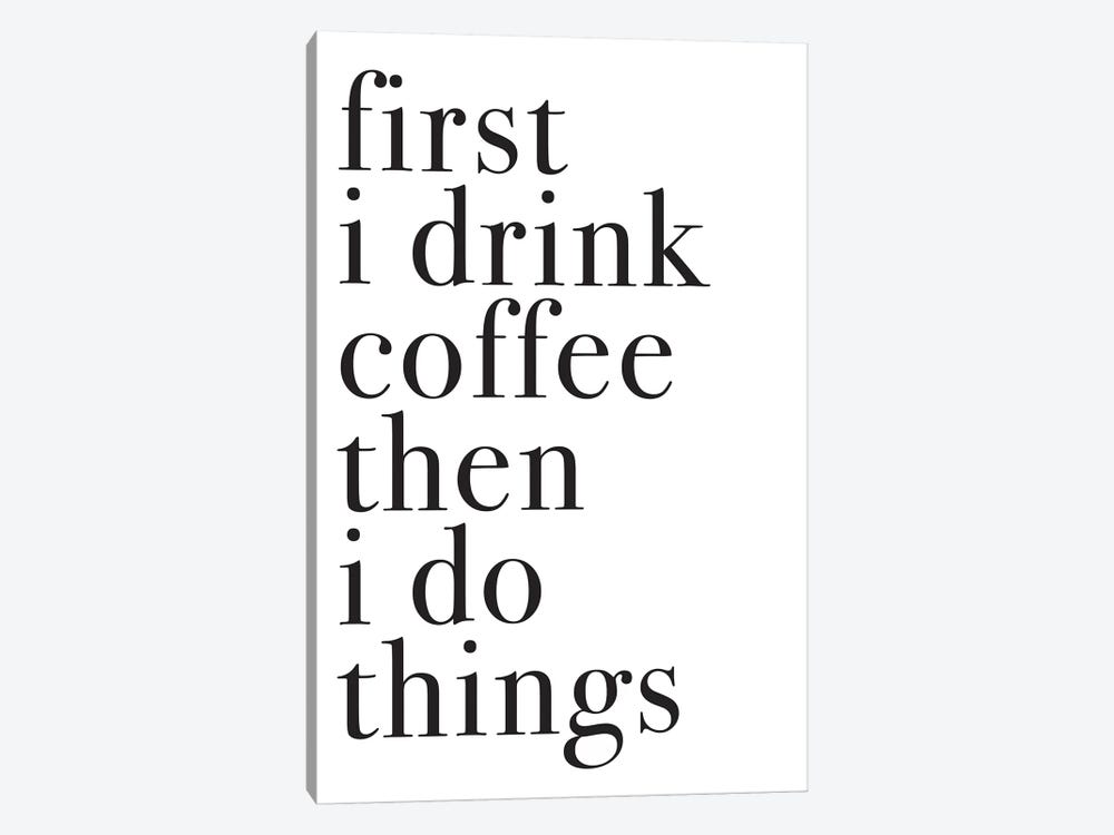 First I Drink Coffee Then I Do Things by Pixy Paper 1-piece Canvas Art
