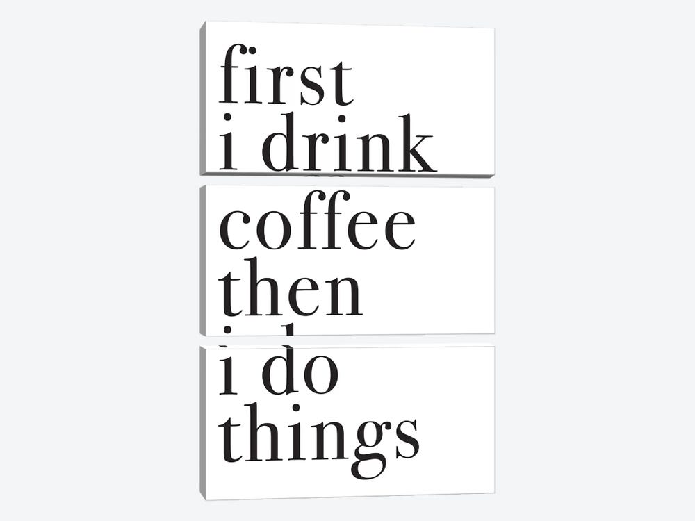 First I Drink Coffee Then I Do Things by Pixy Paper 3-piece Canvas Art