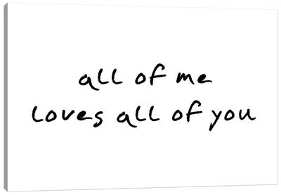 All Of Me Loves All Of You Canvas Art Print - Pixy Paper