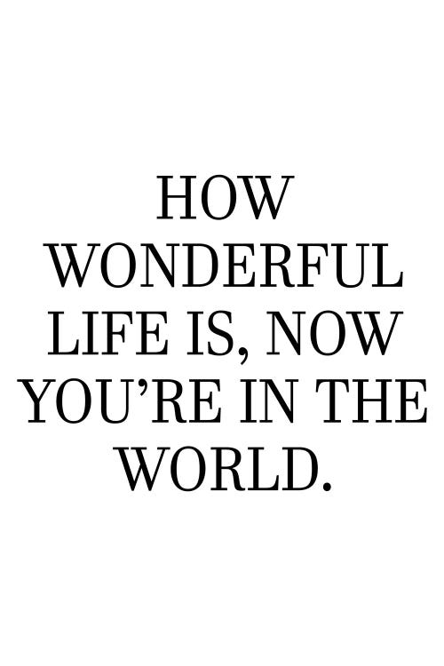 How Wonderful Life Is Now You're In The World by Pixy Paper wall art