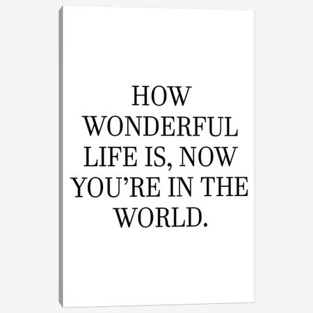 How Wonderful Life Is Now You're In The World Canvas Print #PXY235} by Pixy Paper Canvas Artwork