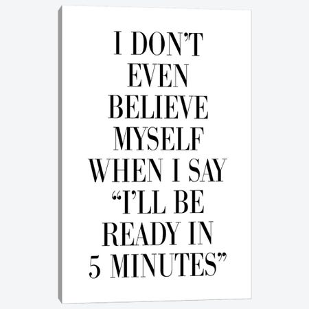 I Don't Believe Myself When I Say 5 Minutes Canvas Print #PXY236} by Pixy Paper Canvas Artwork