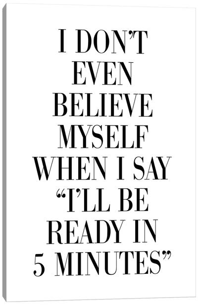 I Don't Believe Myself When I Say 5 Minutes Canvas Art Print - Pixy Paper