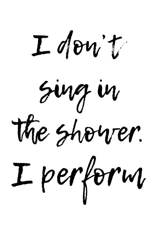 I Don't Sing In The Shower I Perform