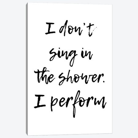 I Don't Sing In The Shower I Perform Canvas Print #PXY237} by Pixy Paper Canvas Wall Art
