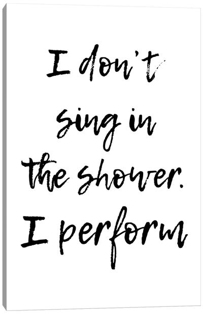 I Don't Sing In The Shower I Perform Canvas Art Print - Pixy Paper