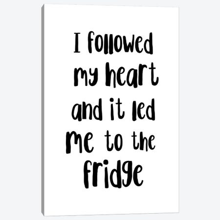 I Followed My Heart And It Led Me To The Fridge Canvas Print #PXY238} by Pixy Paper Canvas Art Print