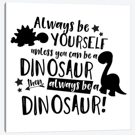 Always Be Yourself Unless You Can Be A Dinosaur Canvas Print #PXY23} by Pixy Paper Canvas Artwork