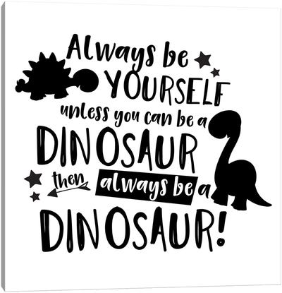Always Be Yourself Unless You Can Be A Dinosaur Canvas Art Print - Kids Dinosaur Art