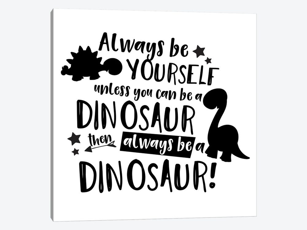 Always Be Yourself Unless You Can Be A Dinosaur by Pixy Paper 1-piece Canvas Art Print