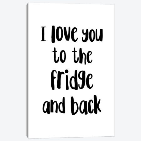 I Love You To The Fridge And Back Canvas Print #PXY244} by Pixy Paper Art Print