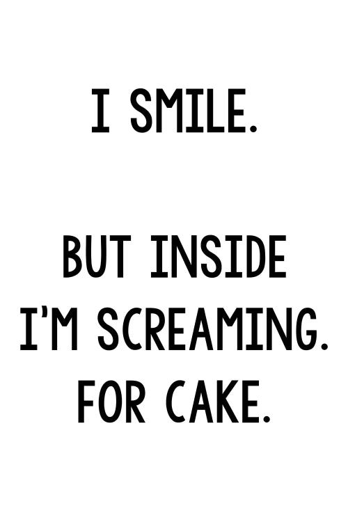 I Smile But Inside I'm Screaming For Cake