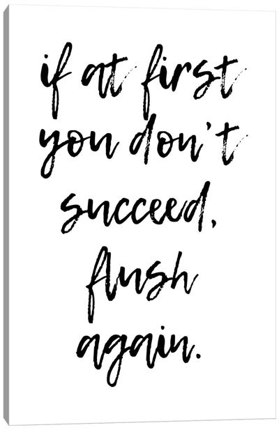 If At First You Dont Succeed Flush Again Canvas Art Print - Funny Typography Art