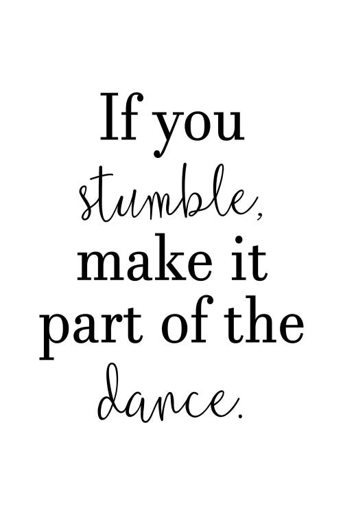 If You Stumble Make It Part Of The Dance