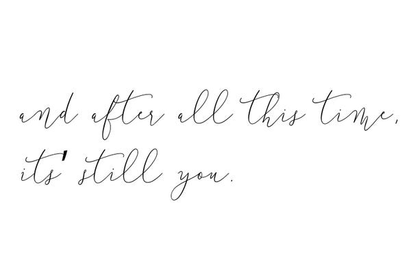 Typography: And After All This Time Its Still You by Pixy Paper
