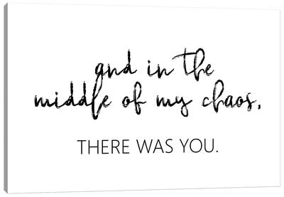 And In The Middle Of My Chaos Canvas Art Print - Love Typography