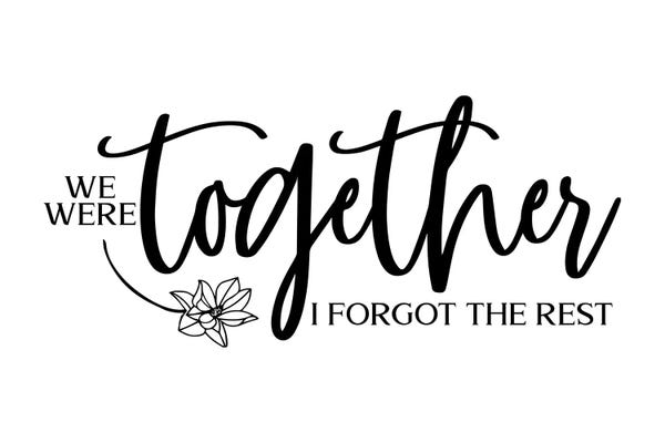 We Were Together I Forgot The Rest