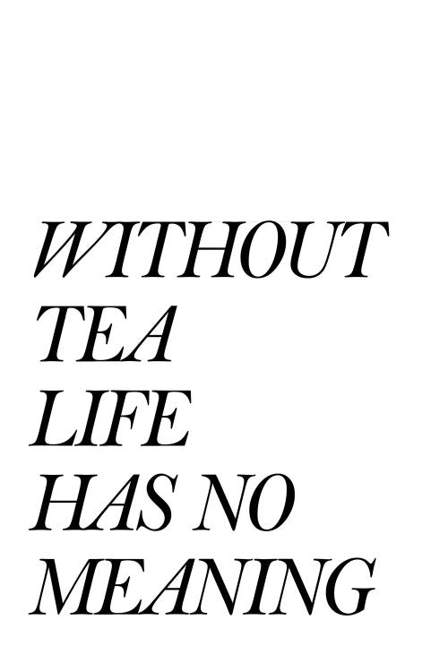 Without Tea Life Has No Meaning