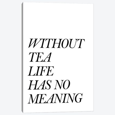 Without Tea Life Has No Meaning Canvas Print #PXY528} by Pixy Paper Art Print