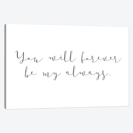 You Will Forever Be My Always Canvas Print #PXY552} by Pixy Paper Canvas Wall Art