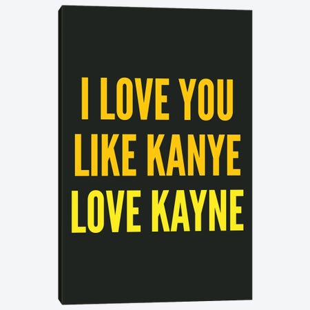 I Love You Like Kanye Black Canvas Print #PXY626} by Pixy Paper Canvas Art Print