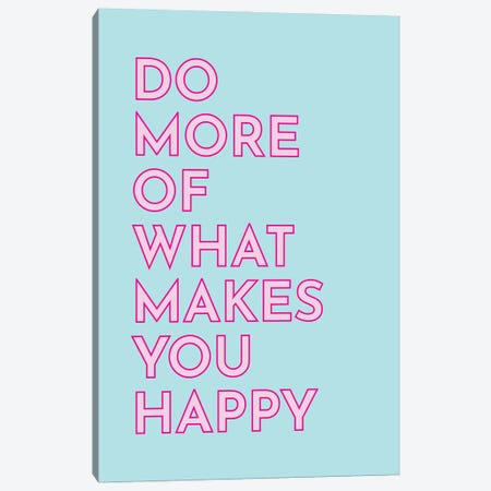 Do More Of What Makes You Happy Canvas Print #PXY789} by Pixy Paper Art Print
