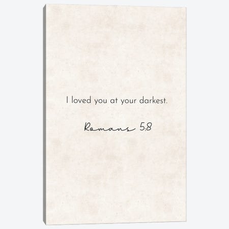 I Loved You At Your Darkest - Romans Quote Canvas Print #PXY801} by Pixy Paper Canvas Wall Art