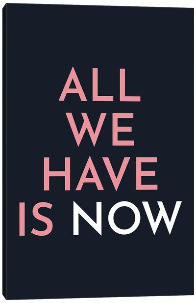 All We Have Is Now Canvas Art Print - Pixy Paper