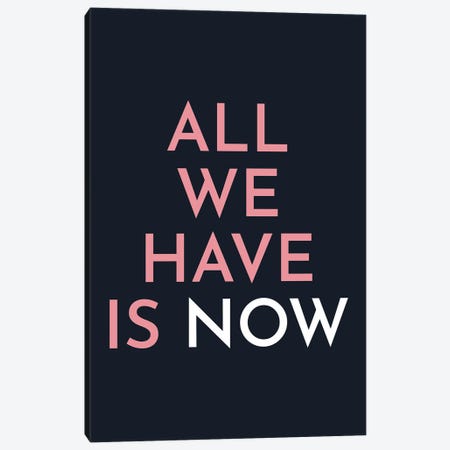 All We Have Is Now Canvas Print #PXY823} by Pixy Paper Canvas Artwork