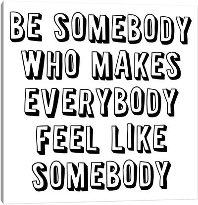 Be Somebody Who Canvas Art Print - Pixy Paper