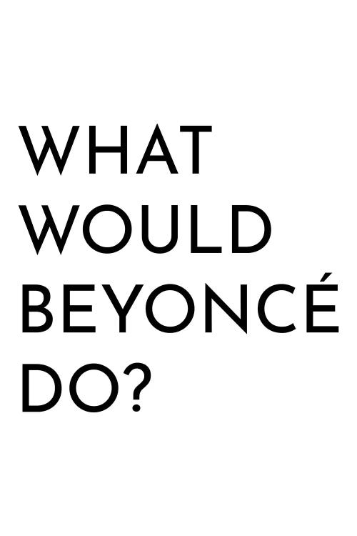 What Would Beyonce Do