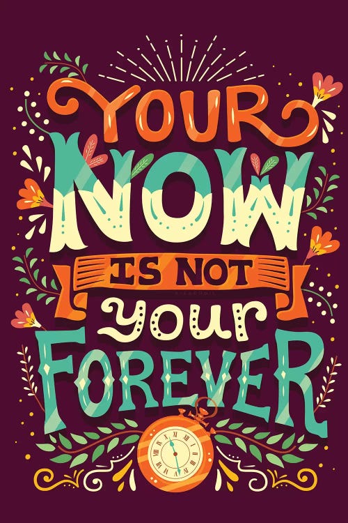 Your Now is Not Your Forever