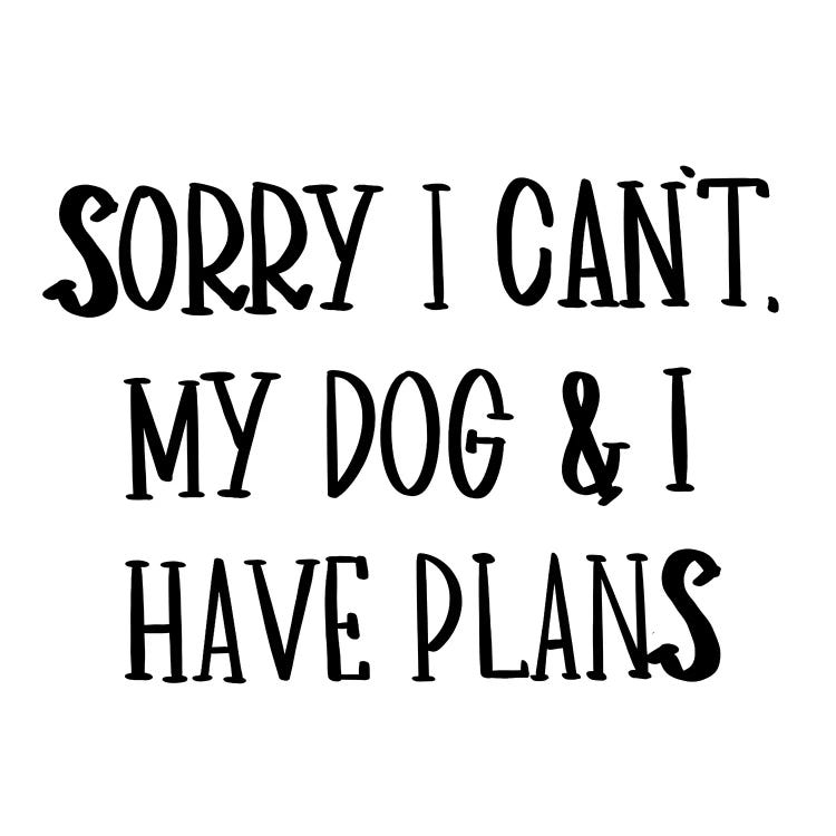 My Dog And I Have Plans