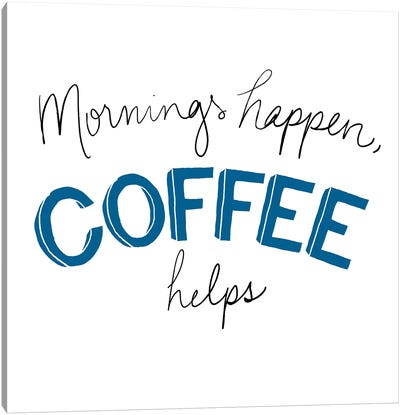 Mornings Happen Coffee Helps Canvas Art Print - Coffee Art