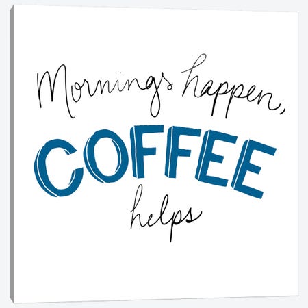 Mornings Happen Coffee Helps Canvas Print #SGS39} by SD Graphics Studio Canvas Wall Art